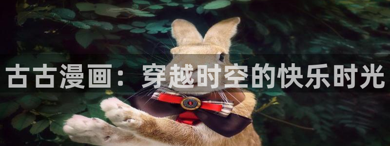 贝勒漫画(网页入口)：古古漫画：穿越时空的快乐时光