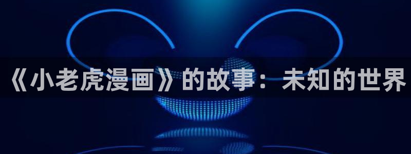 无根之树贝勒漫画：《小老虎漫画》的故事：未知的世界