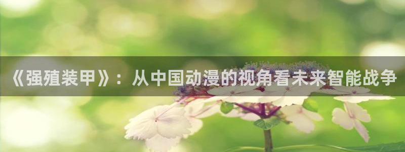 韩漫免费下拉式漫画网站贝勒漫画：《强殖装甲》：从中国动漫的视角看未来智能战争