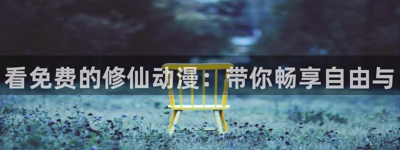 贝勒漫画怎么下载：看免费的修仙动漫：带你畅享自由与