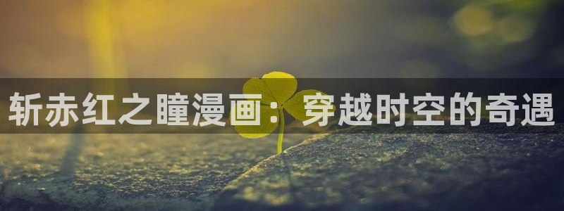 要结婚的男人贝勒漫画：斩赤红之瞳漫画：穿越时空的奇遇