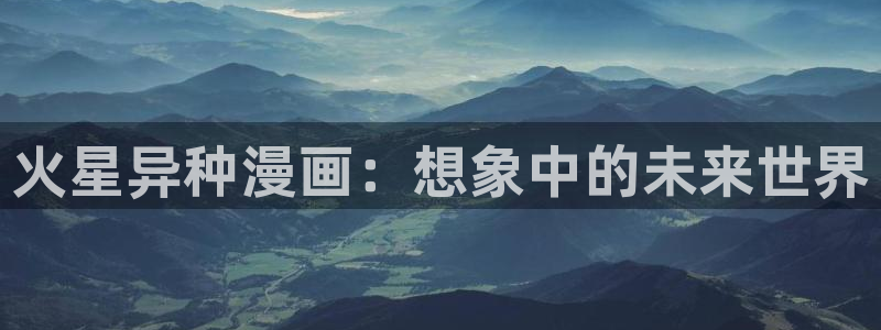 贝勒漫画在线网站：火星异种漫画：想象中的未来世界