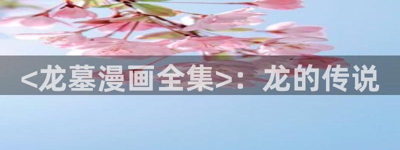 周一的救星贝勒漫画免费阅读下拉式：<龙墓漫画全集>：龙的传说