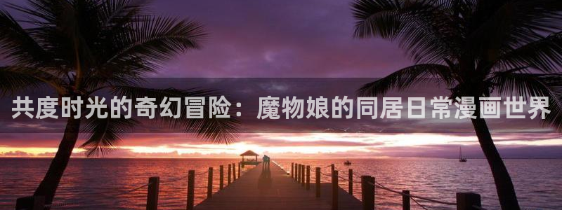 周一的救星漫画贝勒漫画：共度时光的奇幻冒险：魔物娘的同居日常漫画世界